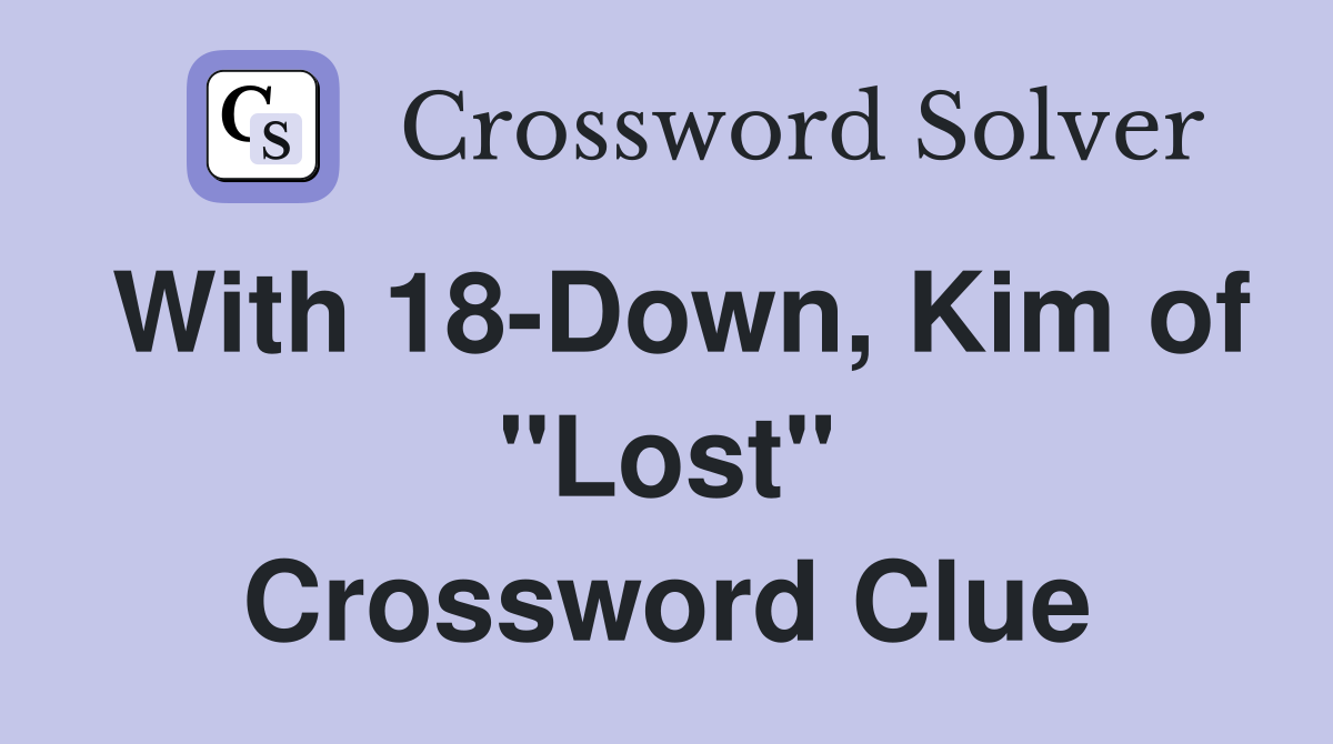 With 18-Down, Kim of "Lost" Crossword Clue