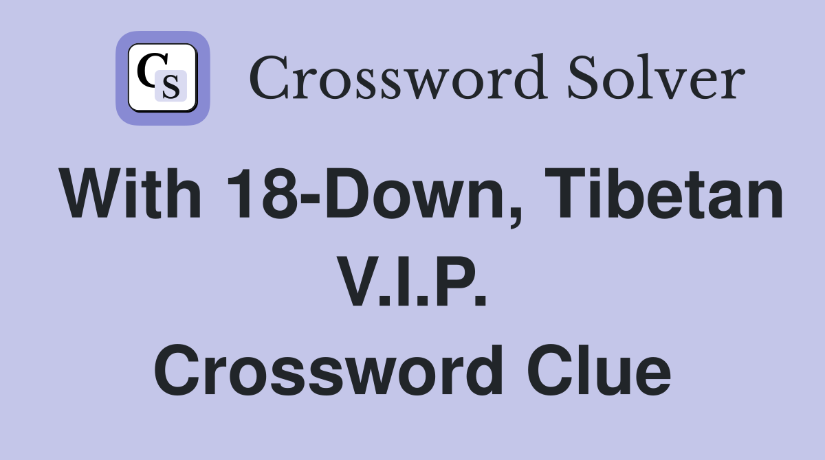 With 18-Down, Tibetan V.I.P. Crossword Clue