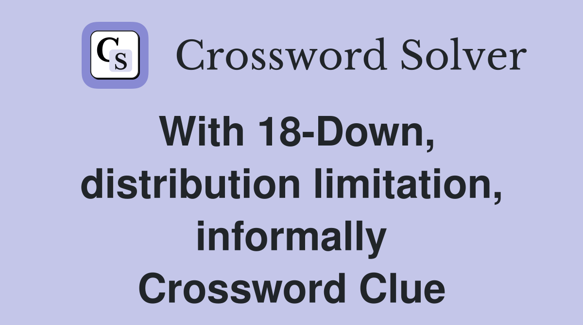With 18-Down, distribution limitation, informally Crossword Clue