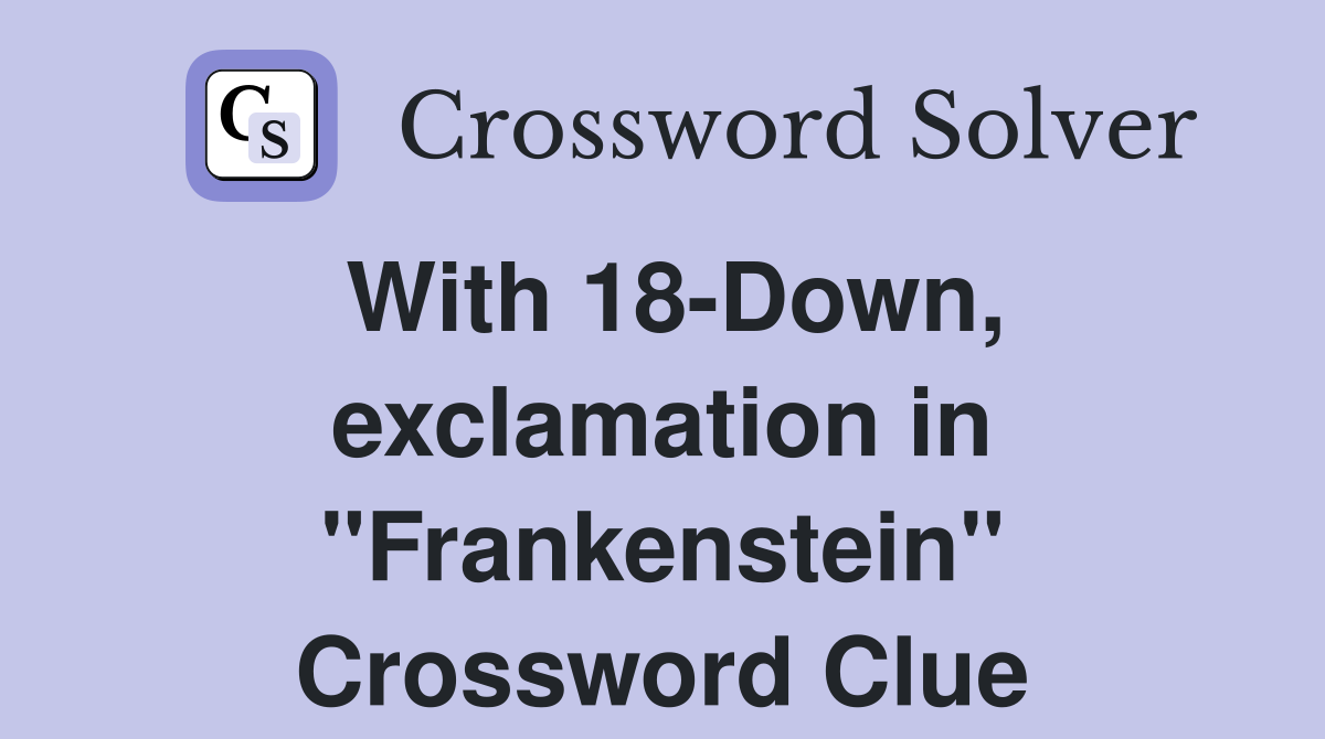 With 18-Down, exclamation in "Frankenstein" Crossword Clue