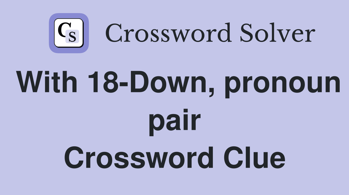 With 18-Down, pronoun pair Crossword Clue