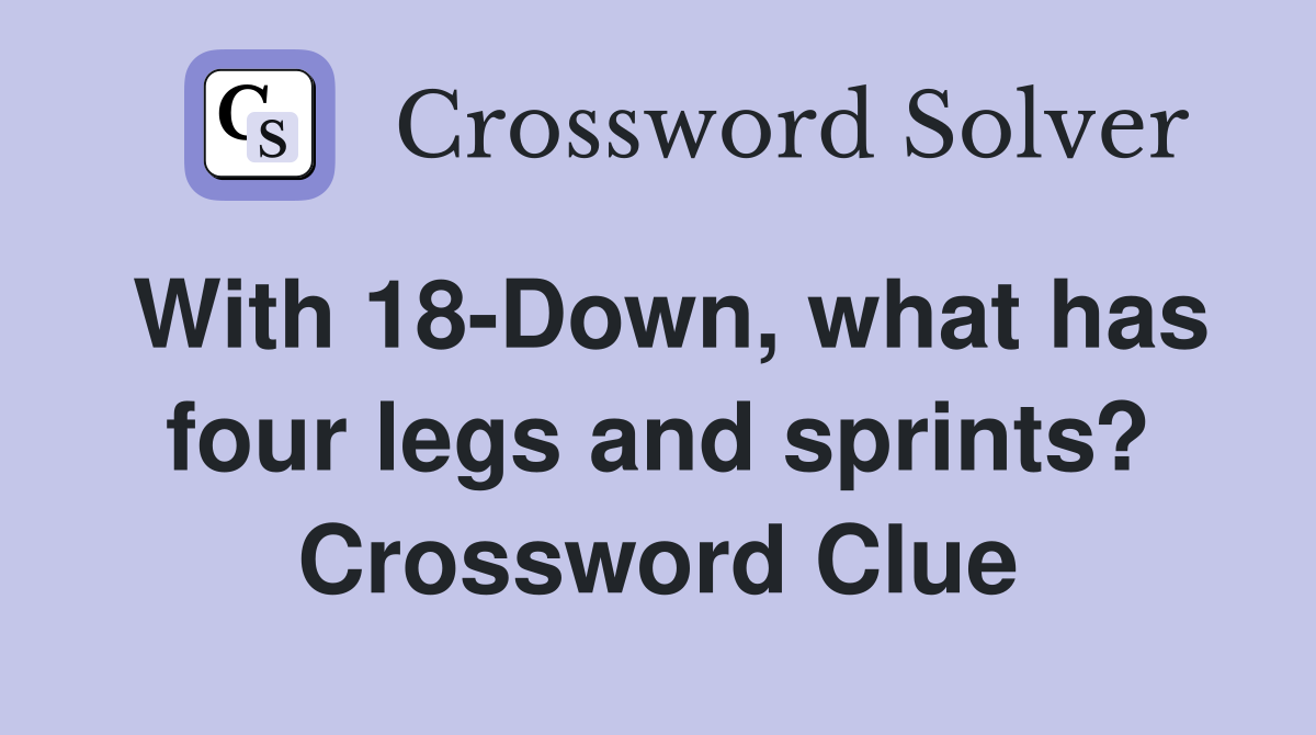 With 18-Down, what has four legs and sprints? Crossword Clue