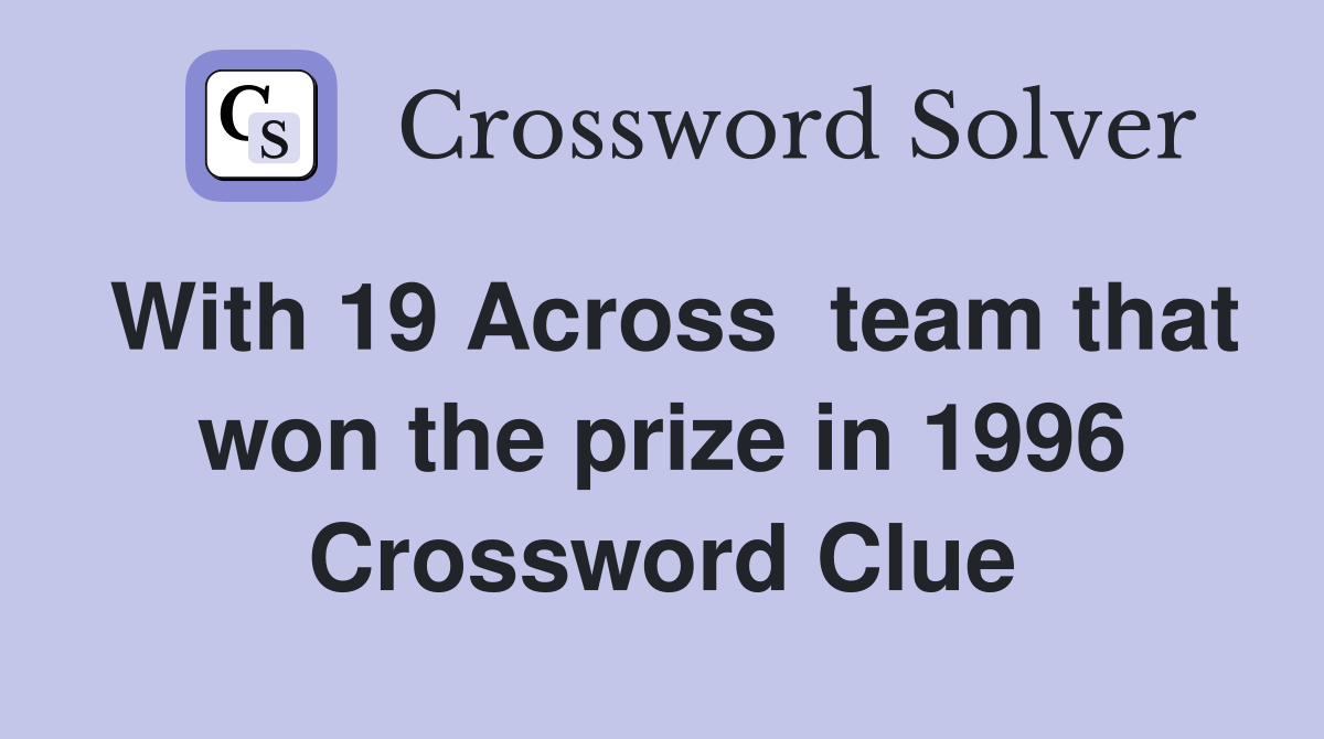 With 19 Across  team that won the prize in 1996 Crossword Clue