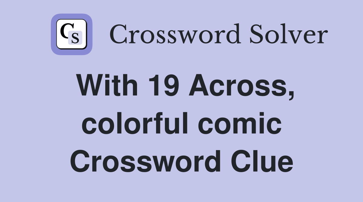 With 19 Across, colorful comic Crossword Clue