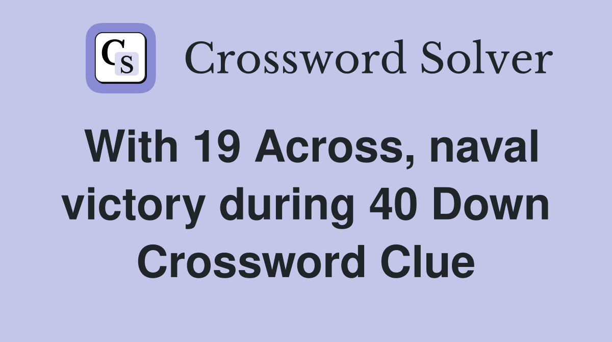 With 19 Across, naval victory during 40 Down Crossword Clue