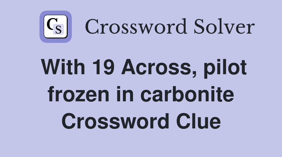 With 19 Across, pilot frozen in carbonite Crossword Clue