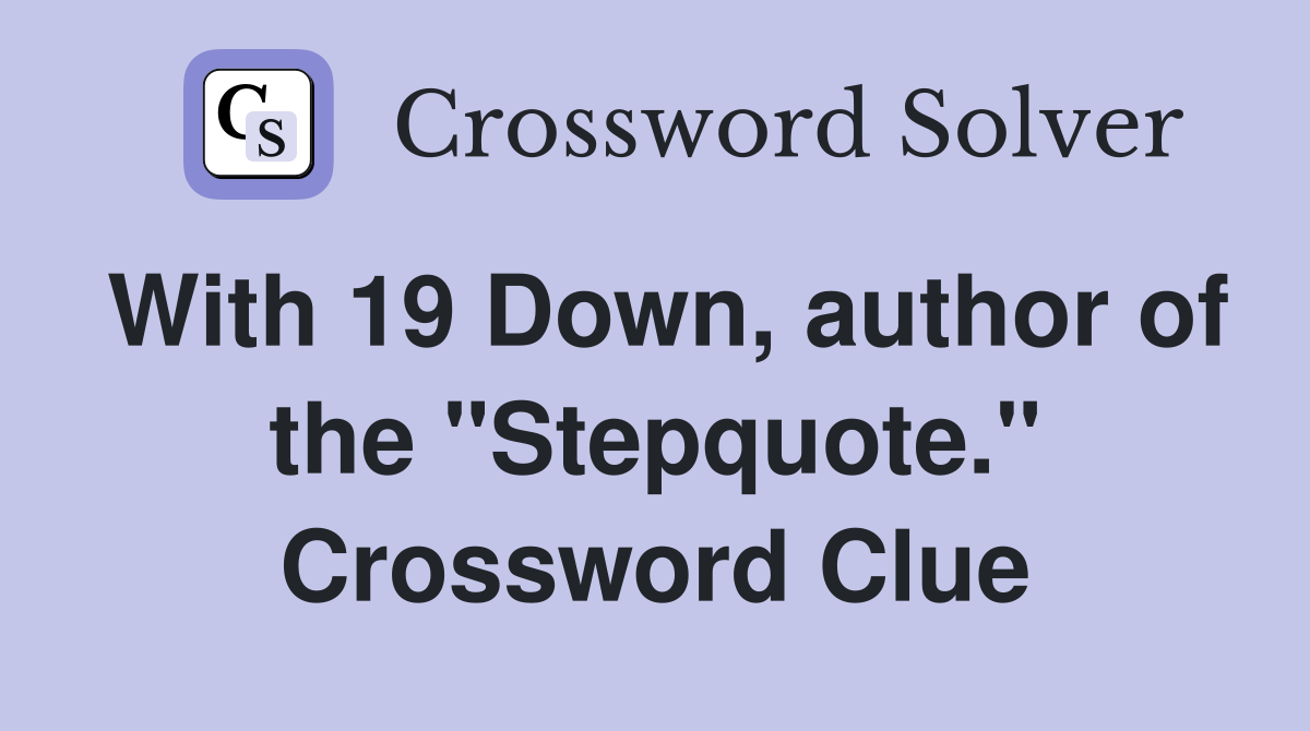 With 19 Down, author of the "Stepquote." Crossword Clue