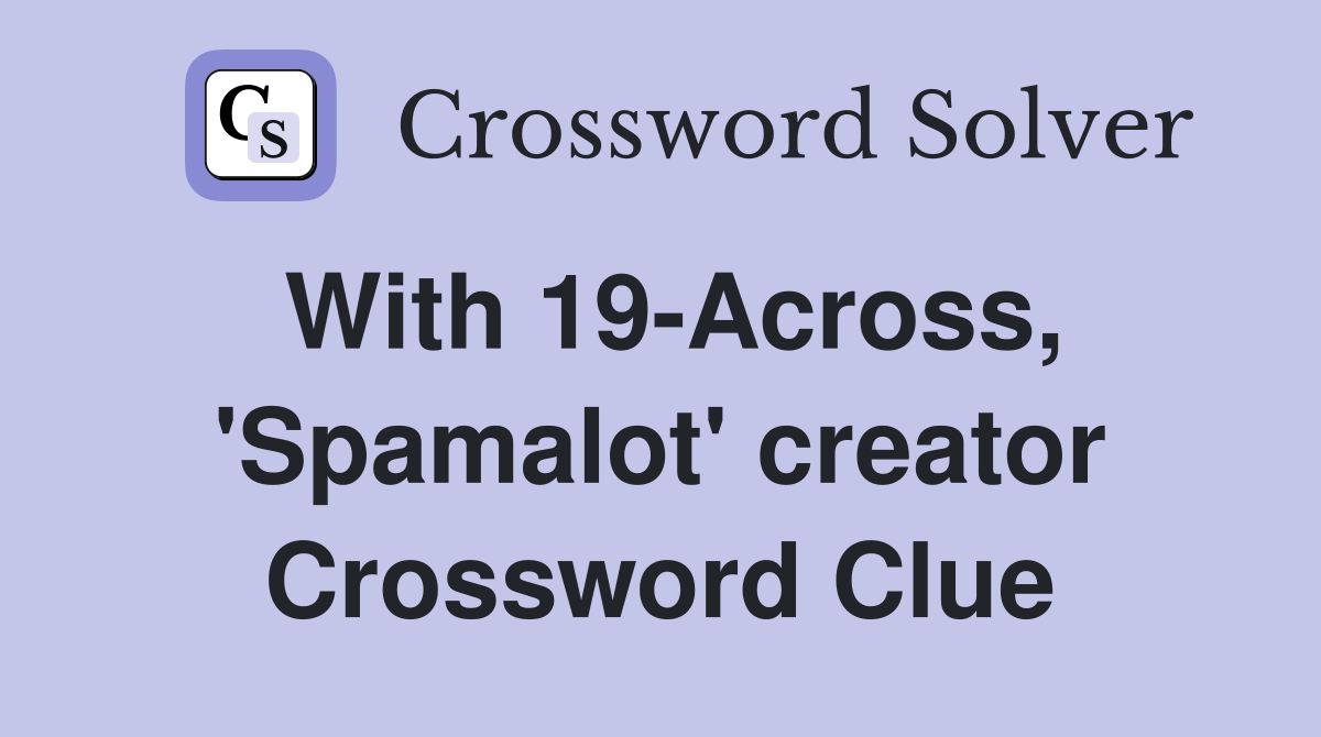 With 19-Across, 'Spamalot' creator Crossword Clue