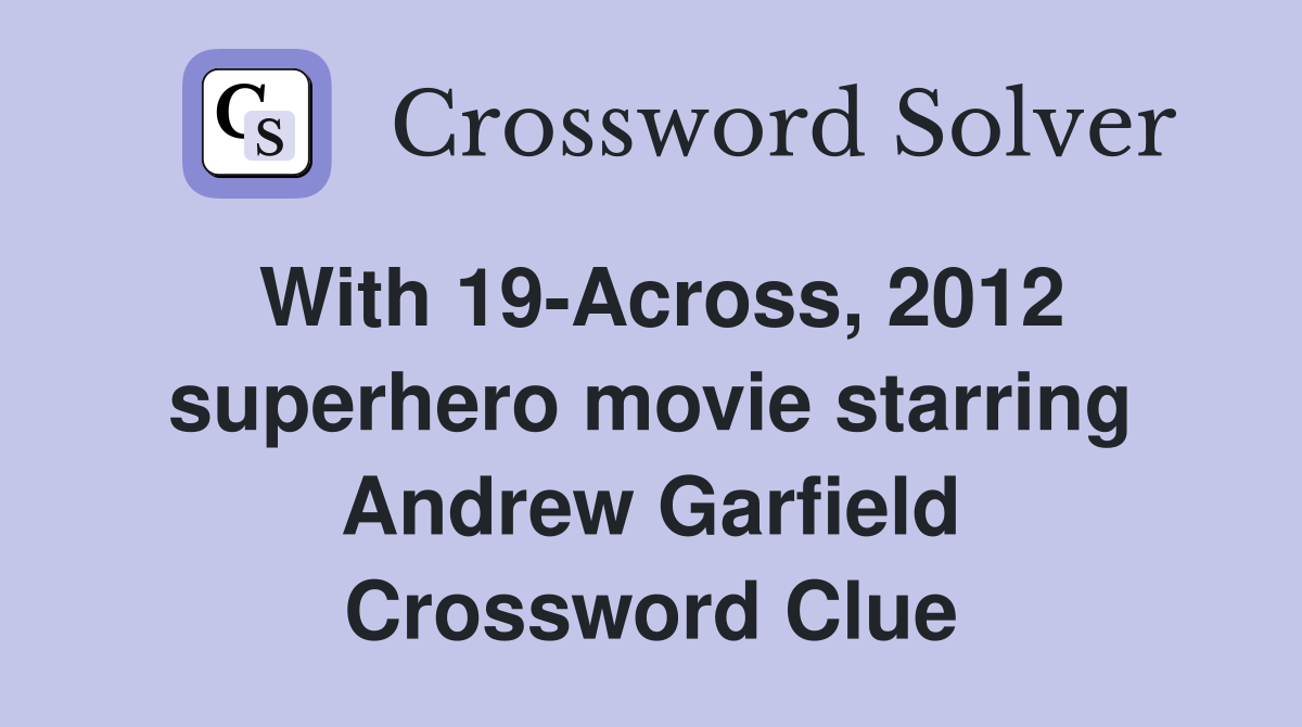 With 19-Across, 2012 superhero movie starring Andrew Garfield Crossword Clue