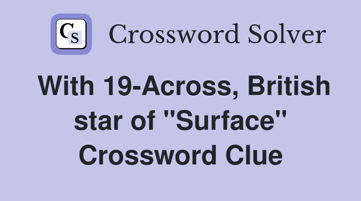 With 19-Across, British star of "Surface" Crossword Clue