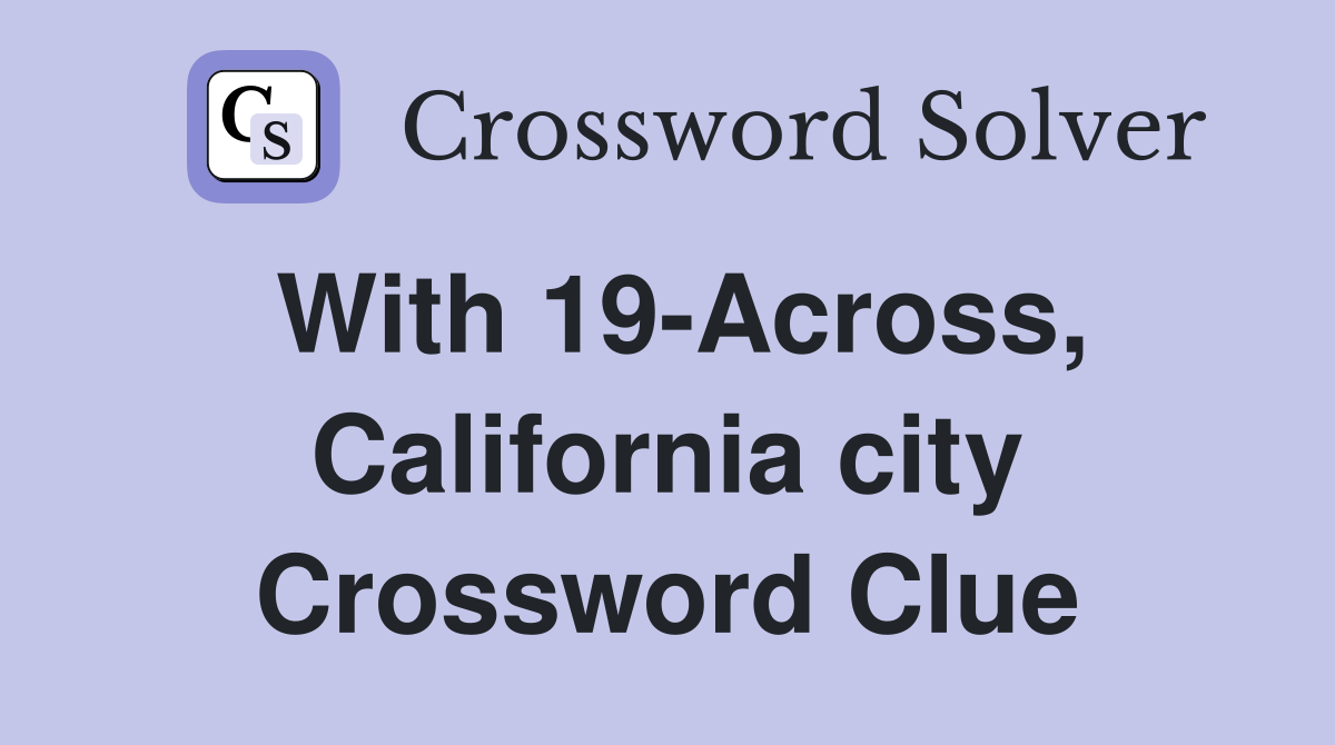 With 19-Across, California city Crossword Clue