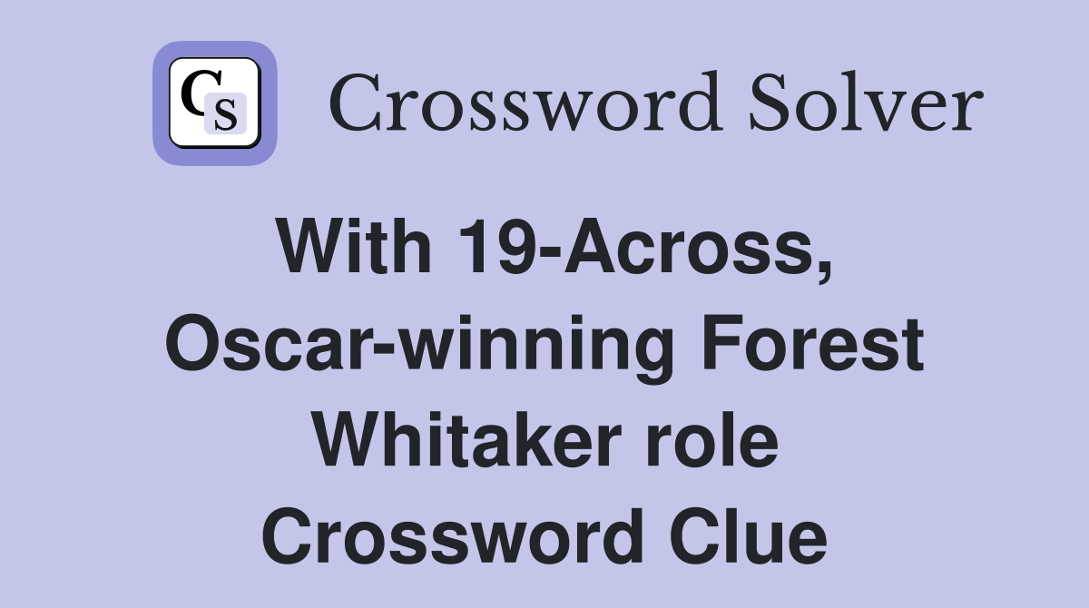With 19-Across, Oscar-winning Forest Whitaker role Crossword Clue