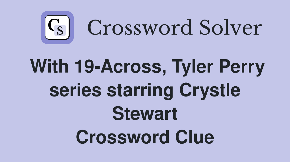 With 19-Across, Tyler Perry series starring Crystle Stewart Crossword Clue