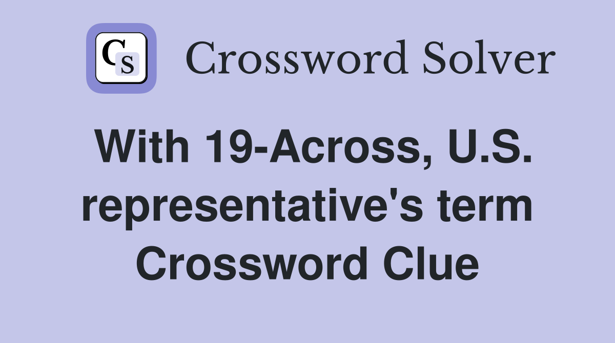 With 19-Across, U.S. representative's term Crossword Clue