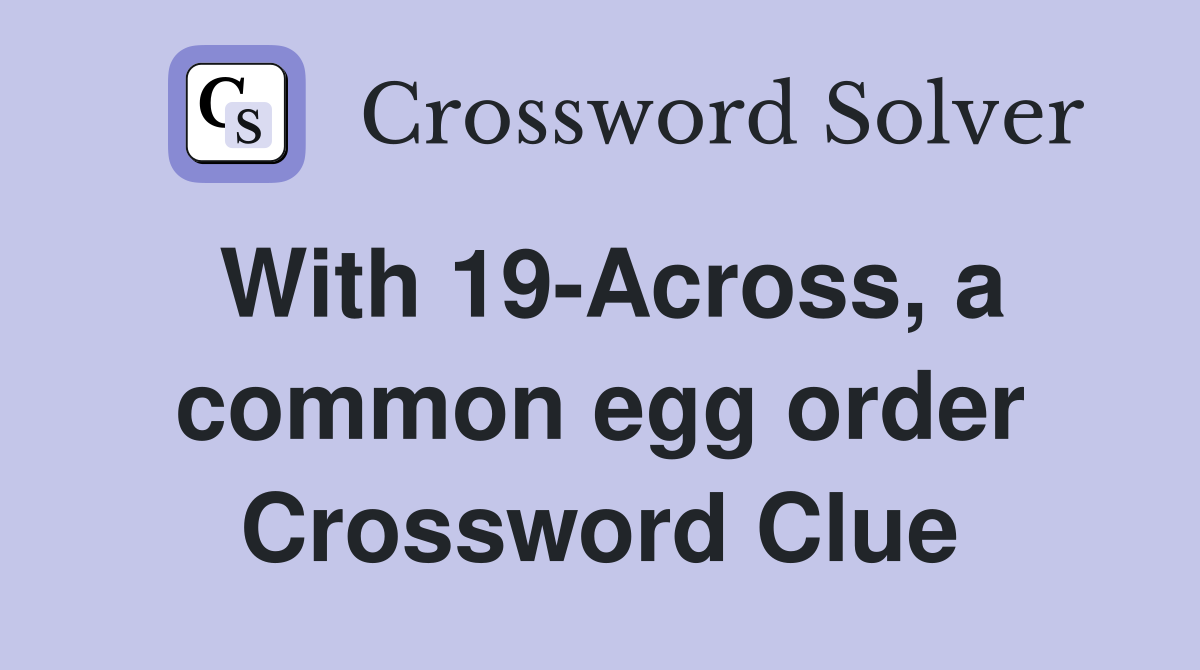 With 19-Across, a common egg order Crossword Clue