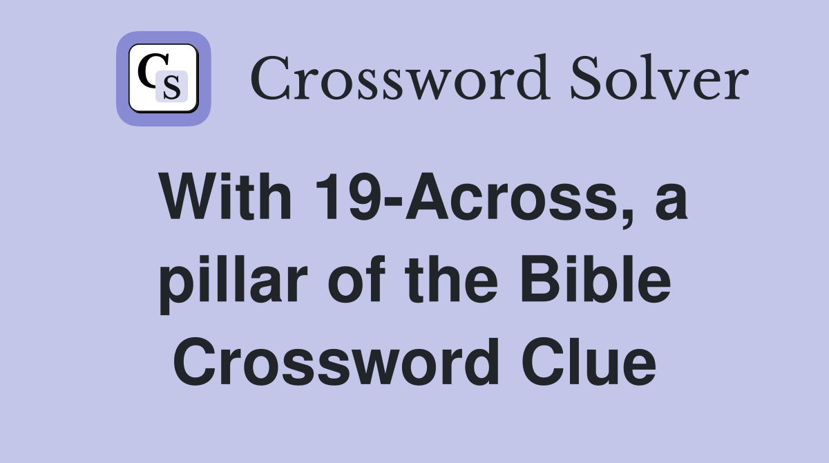 With 19-Across, a pillar of the Bible Crossword Clue