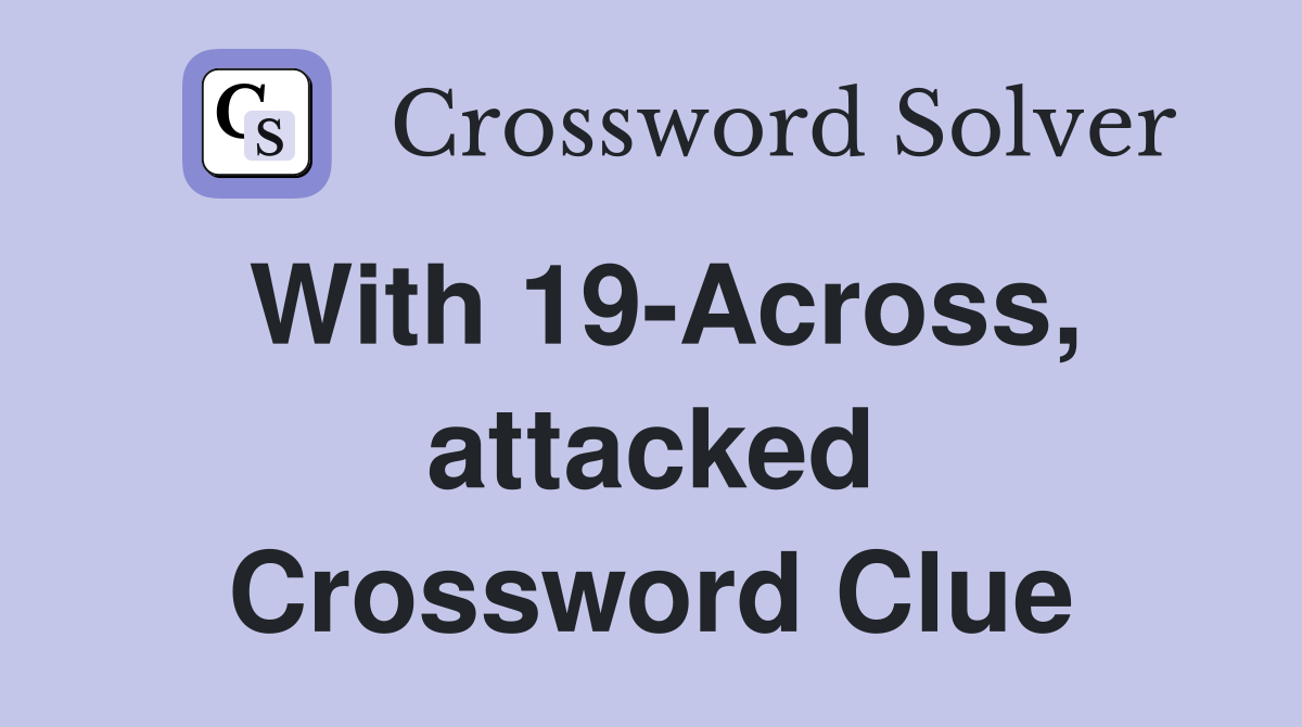 With 19-Across, attacked Crossword Clue