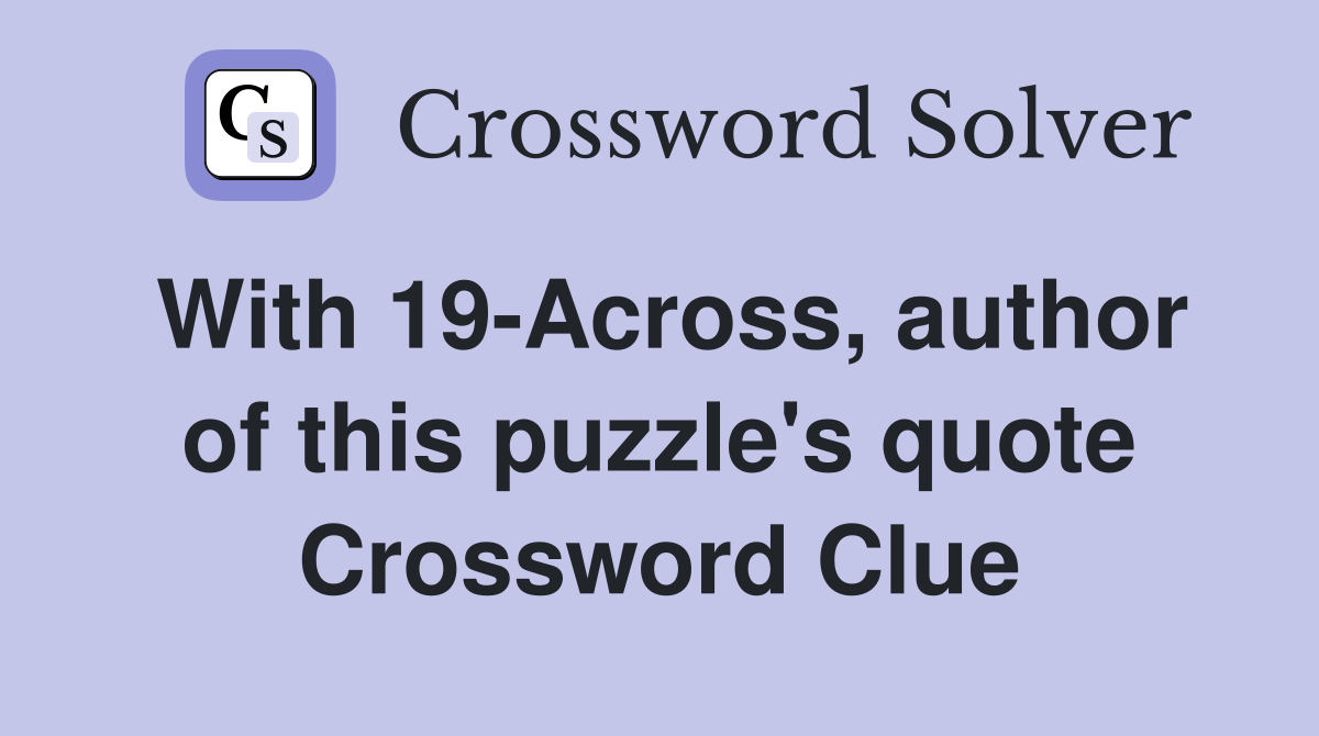 With 19-Across, author of this puzzle's quote Crossword Clue