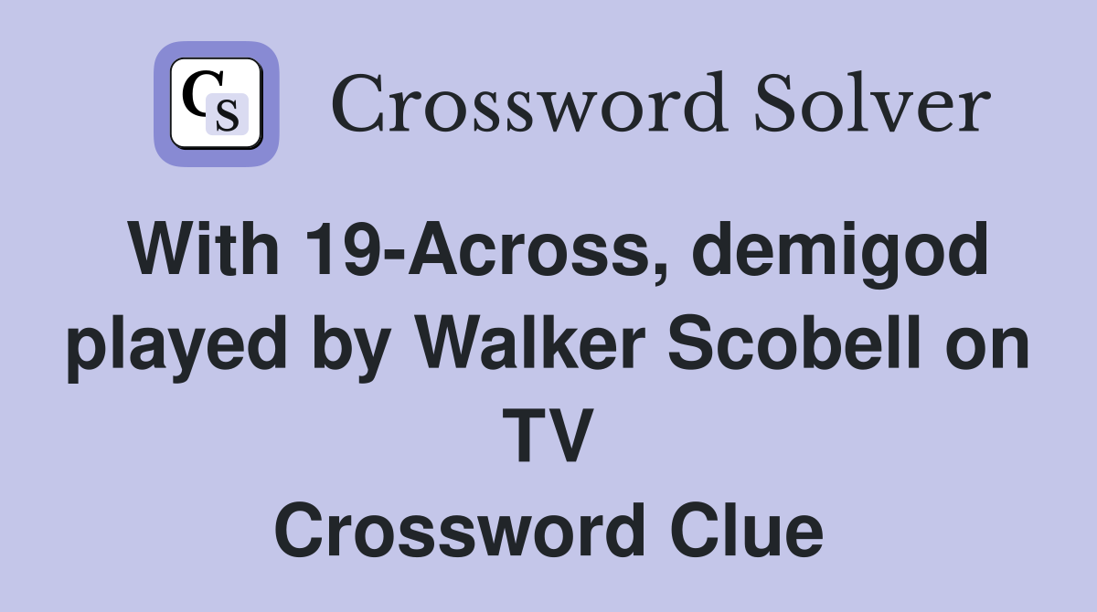 With 19-Across, demigod played by Walker Scobell on TV Crossword Clue