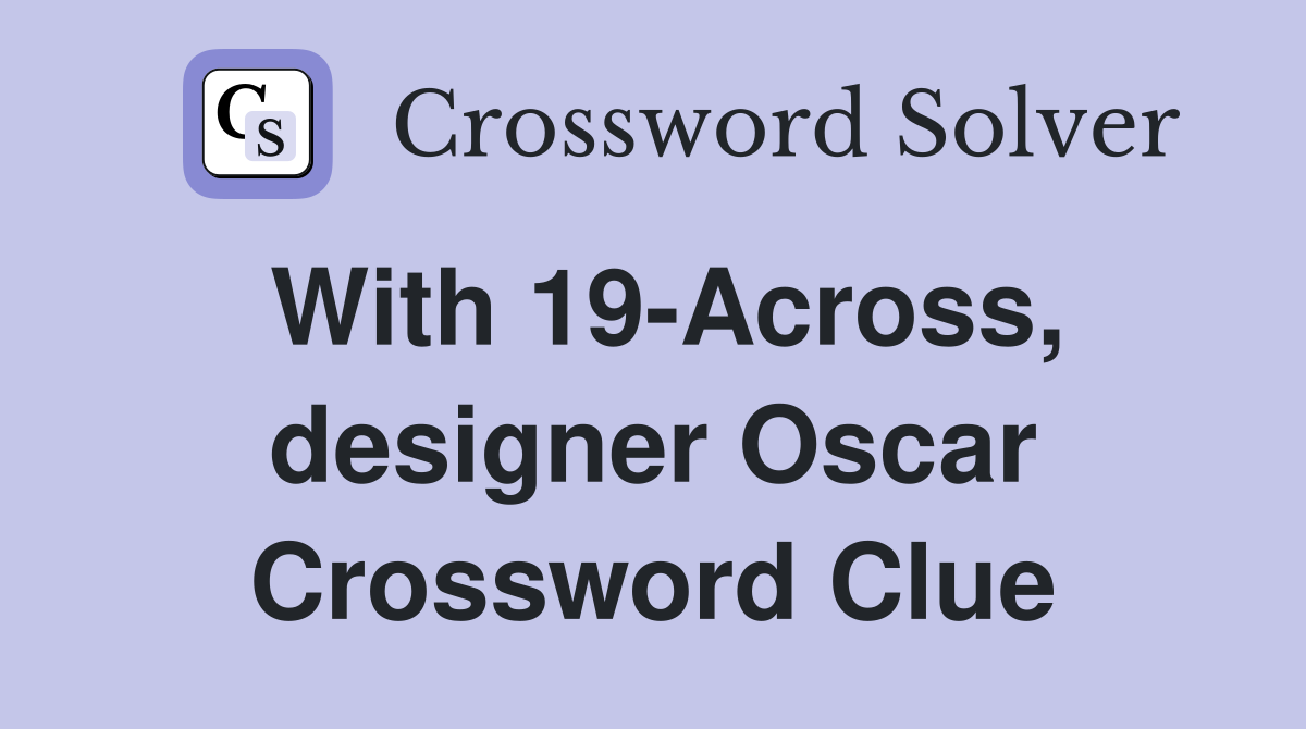 With 19-Across, designer Oscar Crossword Clue
