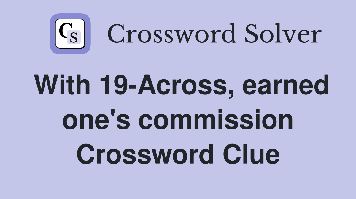 With 19-Across, earned one's commission Crossword Clue