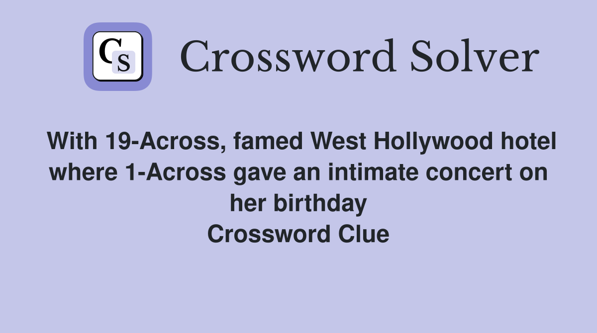 With 19-Across, famed West Hollywood hotel where 1-Across gave an intimate concert on her birthday Crossword Clue