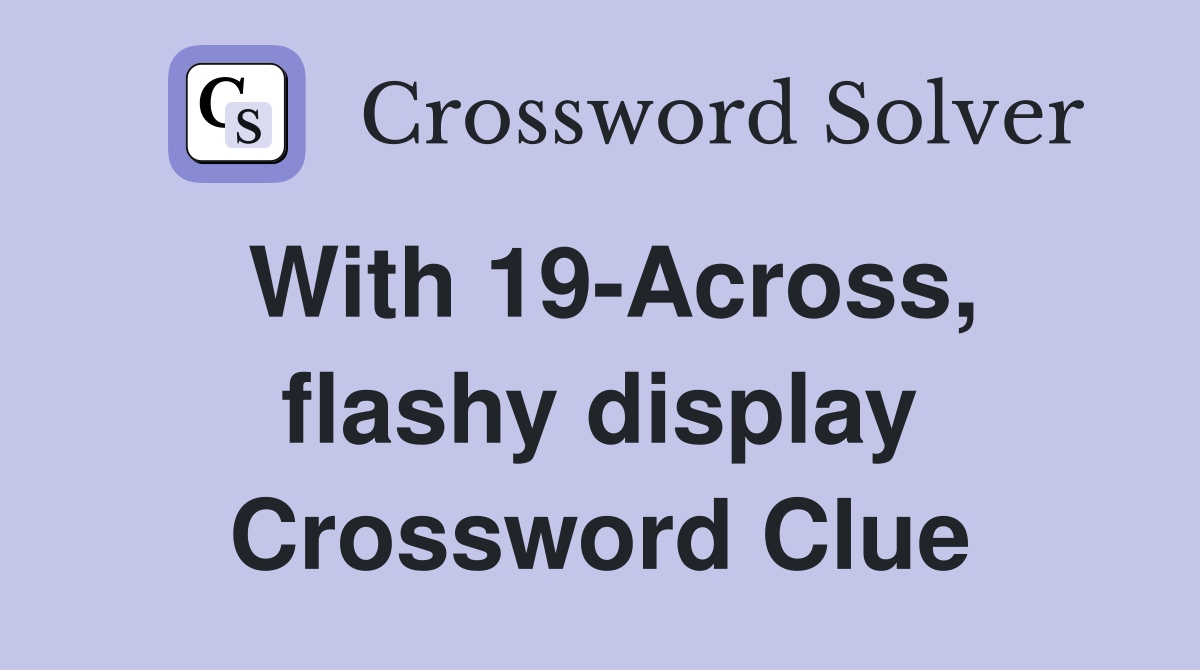 With 19-Across, flashy display Crossword Clue