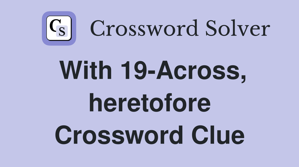 With 19-Across, heretofore Crossword Clue