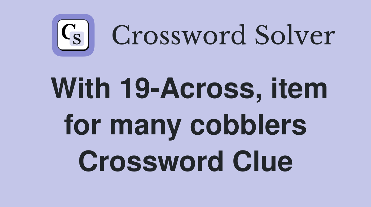 With 19-Across, item for many cobblers Crossword Clue