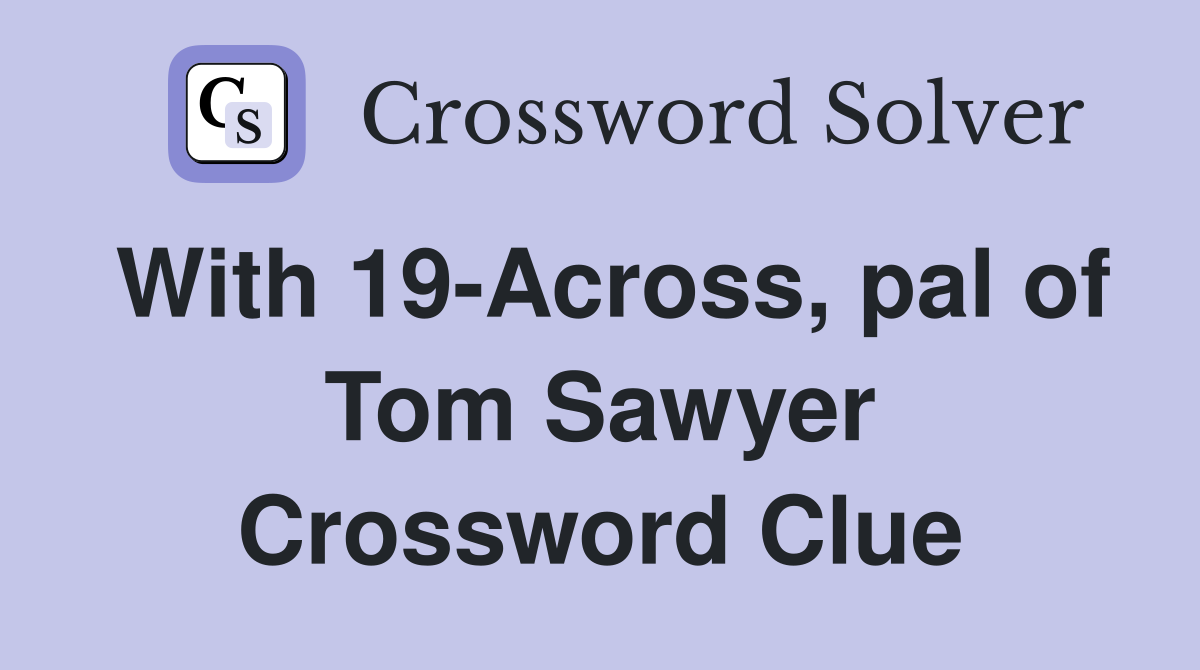 With 19-Across, pal of Tom Sawyer Crossword Clue
