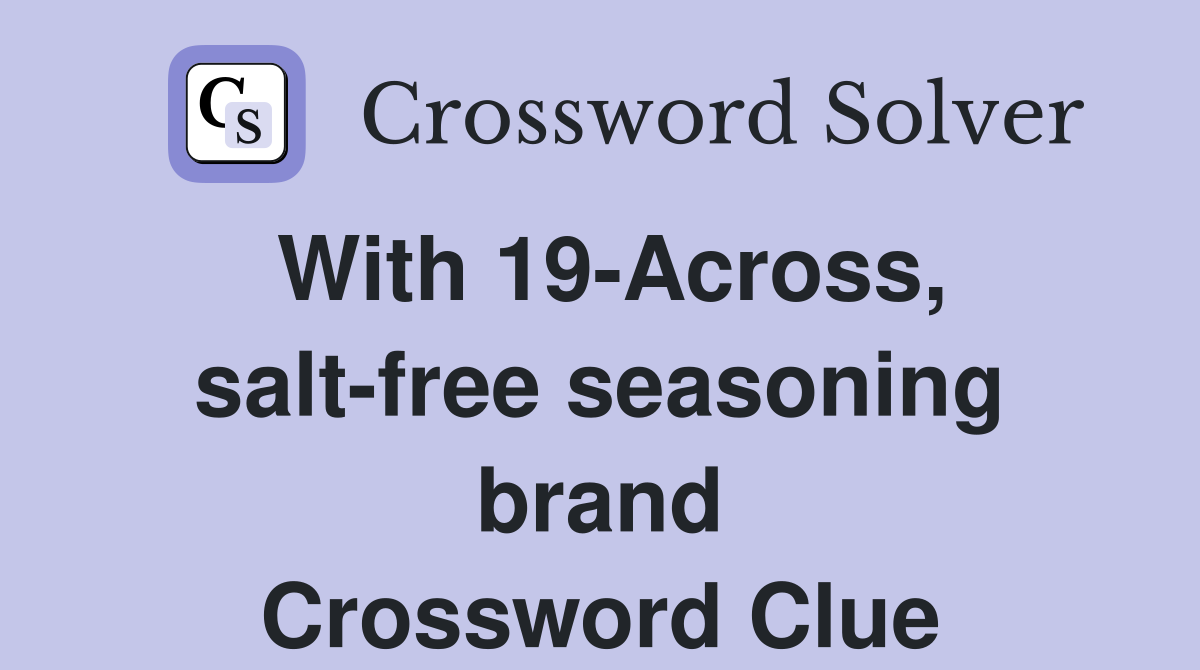 With 19-Across, salt-free seasoning brand Crossword Clue