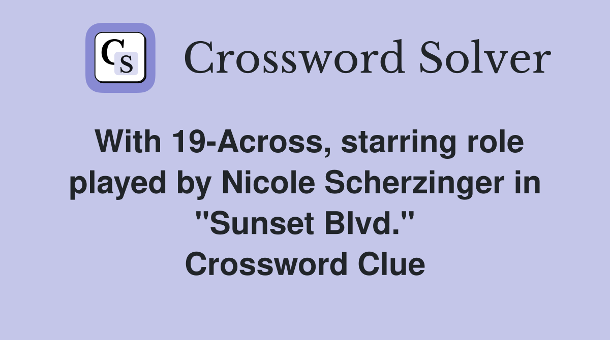 With 19-Across, starring role played by Nicole Scherzinger in "Sunset Blvd." Crossword Clue