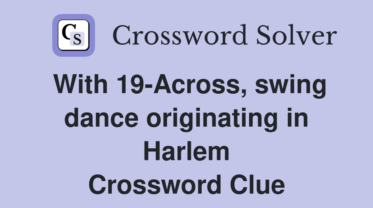 With 19-Across, swing dance originating in Harlem Crossword Clue