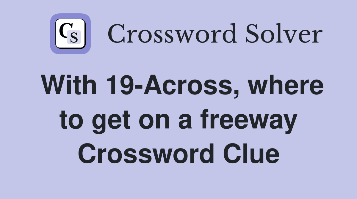 With 19-Across, where to get on a freeway Crossword Clue