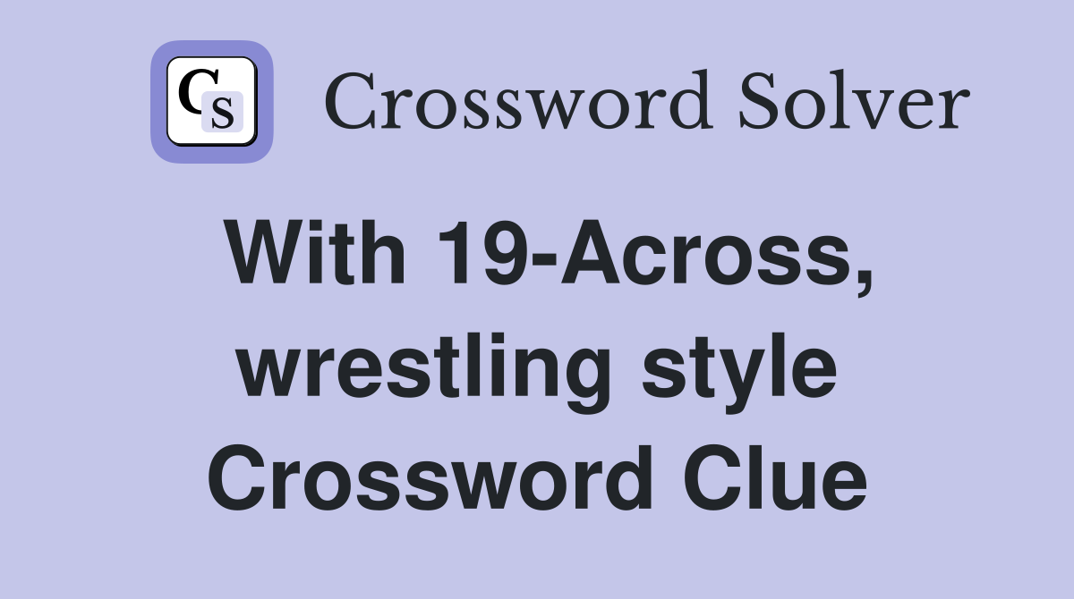 With 19-Across, wrestling style Crossword Clue