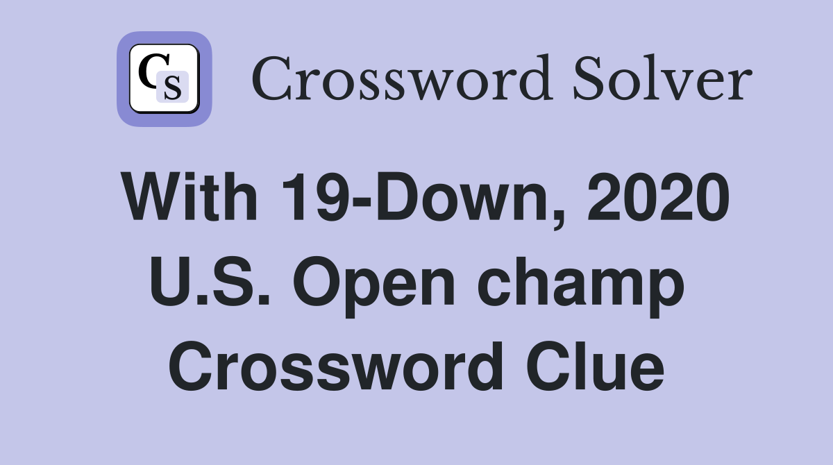 With 19-Down, 2020 U.S. Open champ Crossword Clue