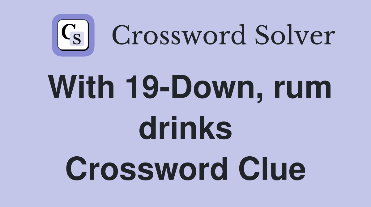 With 19-Down, rum drinks Crossword Clue