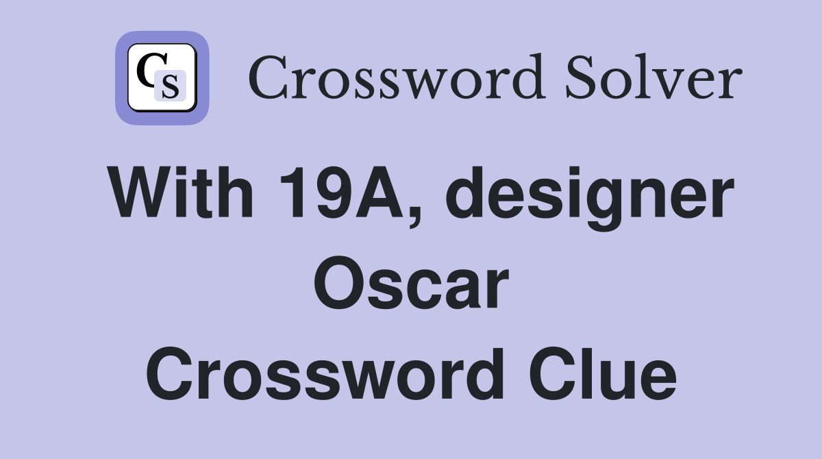 With 19A, designer Oscar Crossword Clue