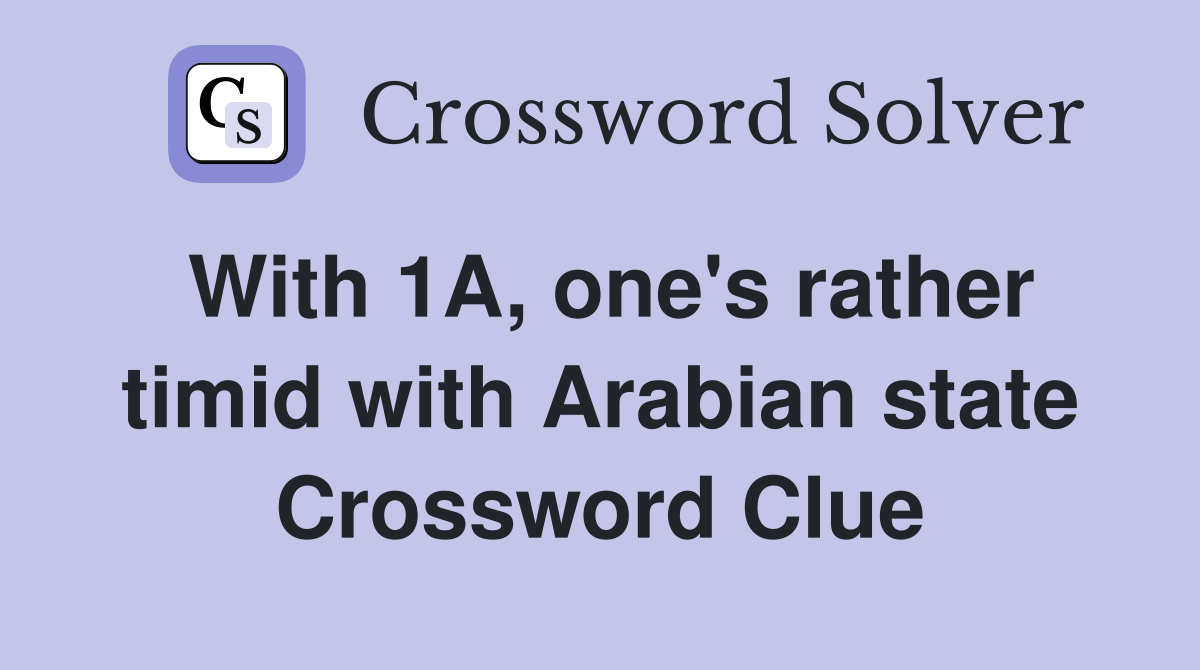 With 1A, one's rather timid with Arabian state Crossword Clue
