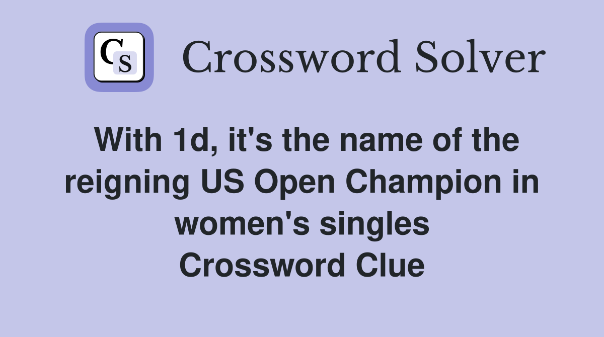 With 1d, it's the name of the reigning US Open Champion in women's singles Crossword Clue