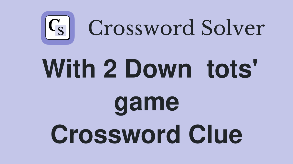 With 2 Down  tots' game Crossword Clue