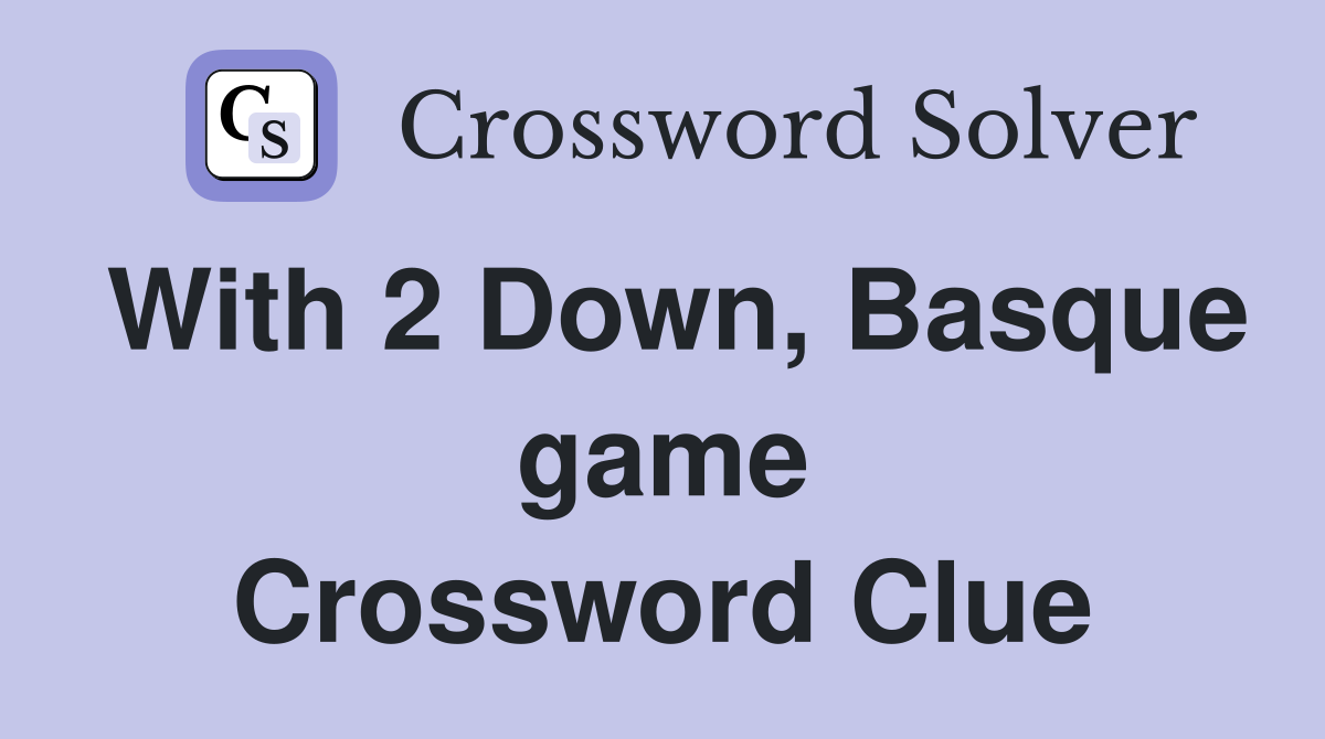 With 2 Down, Basque game Crossword Clue