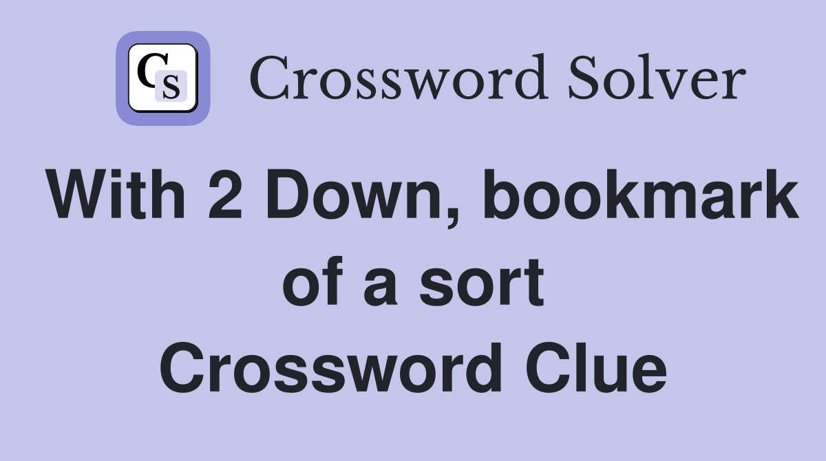 With 2 Down, bookmark of a sort Crossword Clue