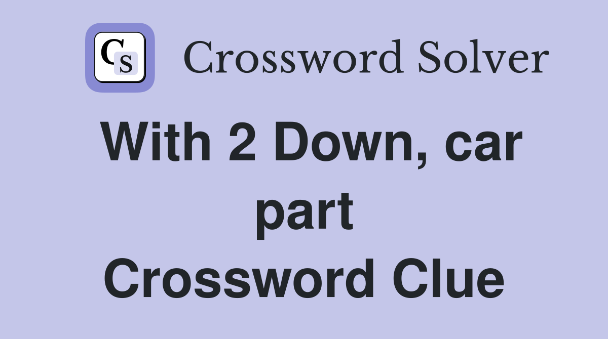 With 2 Down, car part Crossword Clue