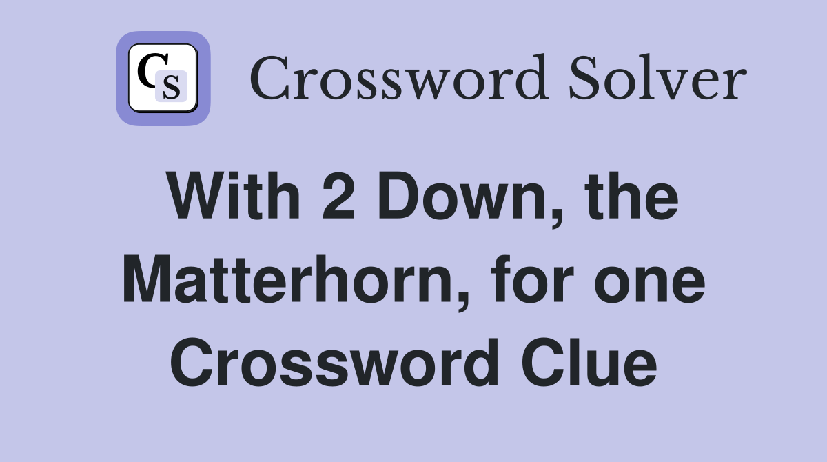 With 2 Down, the Matterhorn, for one Crossword Clue