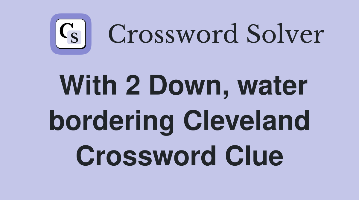With 2 Down, water bordering Cleveland Crossword Clue