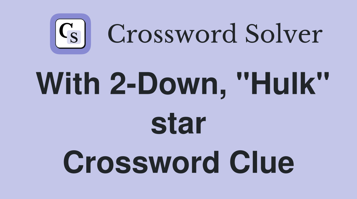 With 2-Down, "Hulk" star Crossword Clue