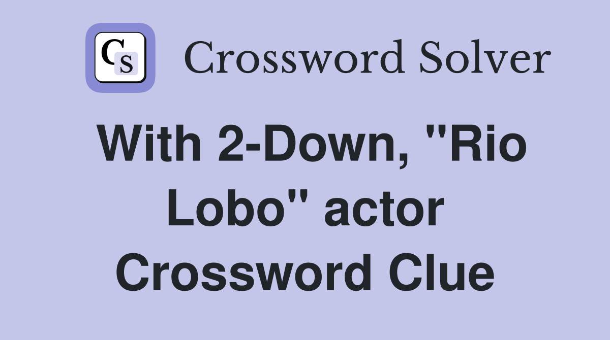 With 2-Down, "Rio Lobo" actor Crossword Clue