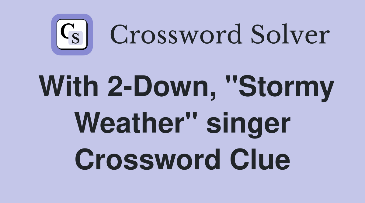 With 2-Down, "Stormy Weather" singer Crossword Clue