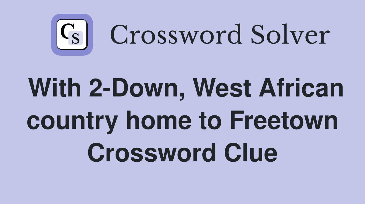 With 2-Down, West African country home to Freetown Crossword Clue